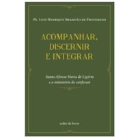 ACOMPANHAR, DISCERNIR, INTEGRAR: SANTO AFONSO MARIA DE LIGÓRIO E O MINISTÉRIO DO CONFESSOR