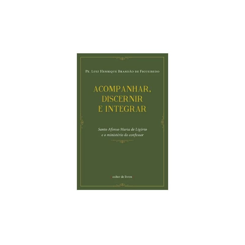 ACOMPANHAR, DISCERNIR, INTEGRAR: SANTO AFONSO MARIA DE LIGÓRIO E O MINISTÉRIO DO CONFESSOR