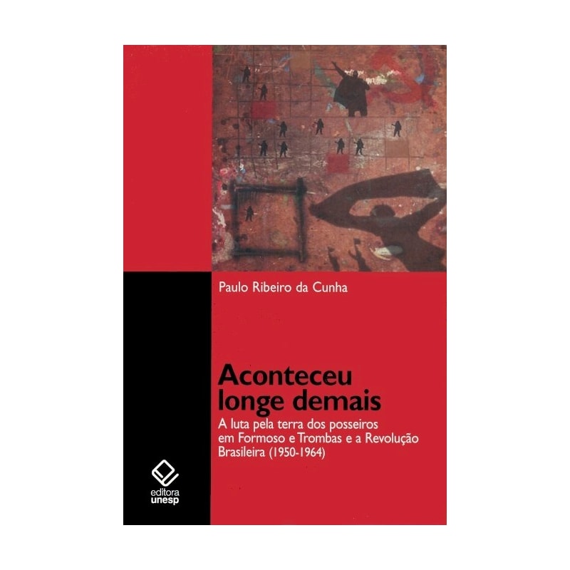ACONTECEU LONGE DEMAIS: A LUTA PELA TERRA DOS POSSEIROS EM FORMOSO E TROMBAS E A REVOLUÇÃO BRASILEIRA (1950-1964)