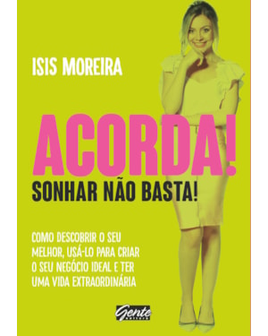 ACORDA! SONHAR NÃO BASTA! - COMO DESCOBRIR O SEU MELHOR , USÁ-LO PARA CRIAR O SEU NEGÓCIO IDEAL E TER UMA VIDA EXTRAORDINÁRIA