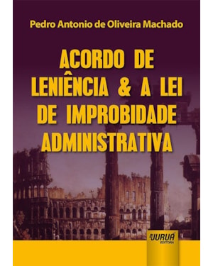 ACORDO DE LENIÊNCIA & A LEI DE IMPROBIDADE ADMINISTRATIVA