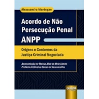 ACORDO DE NÃO PERSECUÇÃO PENAL - ANPP - ORIGENS E CONTORNOS DA JUSTIÇA CRIMINAL NEGOCIADA