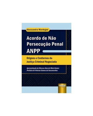ACORDO DE NÃO PERSECUÇÃO PENAL - ANPP - ORIGENS E CONTORNOS DA JUSTIÇA CRIMINAL NEGOCIADA
