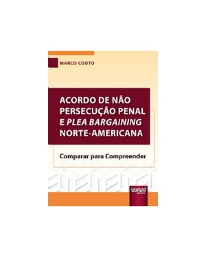ACORDO DE NÃO PERSECUÇÃO PENAL E PLEA BARGAINING NORTE-AMERICANA - COMPARAR PARA COMPREENDER