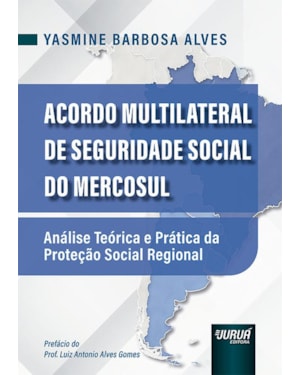 ACORDO MULTILATERAL DE SEGURIDADE SOCIAL DO MERCOSUL - ANÁLISE TEÓRICA E PRÁTICA DA PROTEÇÃO SOCIAL REGIONAL