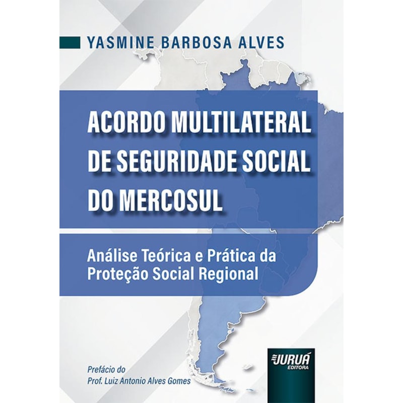ACORDO MULTILATERAL DE SEGURIDADE SOCIAL DO MERCOSUL - ANÁLISE TEÓRICA E PRÁTICA DA PROTEÇÃO SOCIAL REGIONAL
