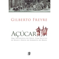 AÇÚCAR: UMA SOCIOLOGIA DO DOCE, COM RECEITAS DE BOLOS E DOCES DO NORDESTE DO BRASIL