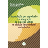 ACUMULAÇÃO POR ESPOLIAÇÃO E A INTEGRAÇÃO DA AMÉRICA LATINA NA DIVISÃO INTERNACIONAL DO TRABALHO