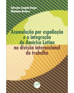 ACUMULAÇÃO POR ESPOLIAÇÃO E A INTEGRAÇÃO DA AMÉRICA LATINA NA DIVISÃO INTERNACIONAL DO TRABALHO