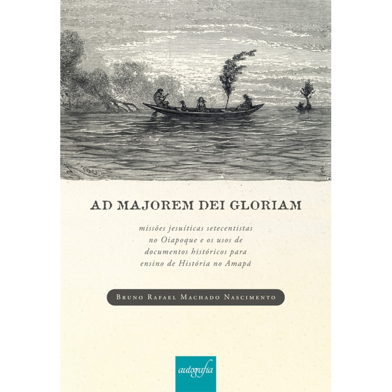 AD MAJOREM DEI GLORIAM - MISSÕES JESUÍTICAS SETECENTISTAS NO OIAPOQUE E OS USOS DE DOCUMENTOS HISTÓRICOS PARA ENSINO DE HISTÓRIA NO AMAPÁ
