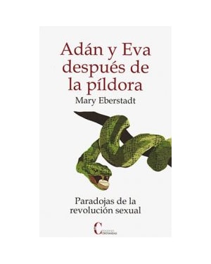 ADAN Y EVA DESPUES DE LA PILDORA - PARADOJAS DE LA REVOLUCION SEXUAL