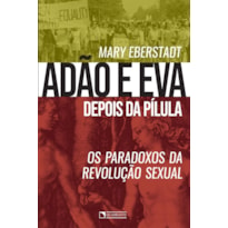 ADÃO E EVA DEPOIS DA PÍLULA: OS PARADOXOS DA REVOLUÇÃO SEXUAL