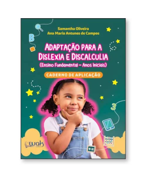ADAPTAÇÃO PARA A DISLEXIA E DISCALCULIA (ENSINO FUNDAMENTAL- ANOS INICIAIS) - CADERNO DE APLICAÇÃO