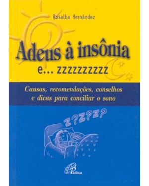 Adeus à insônia e... zzzzzzzzzz: causas, recomendações, conselhos e dicas para conciliar o sono