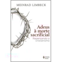 ADEUS À MORTE SACRIFICIAL: REPENSANDO O CRISTIANISMO ADEUS À MORTE SACRIFICIAL: REPENSANDO O CRISTIANISMO