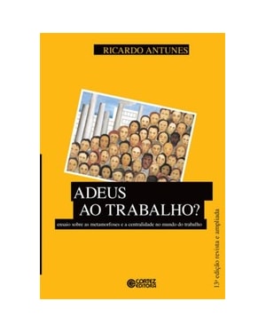 ADEUS AO TRABALHO?: ENSAIO SOBRE AS METAMORFOSES E A CENTRALIDADE DO MUNDO DO TRABALHO