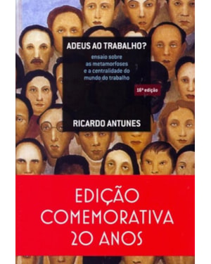 ADEUS AO TRABALHO?: ENSAIO SOBRE AS METAMORFOSES E A CENTRALIDADE DO MUNDO DO TRABALHO