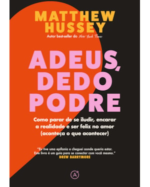 ADEUS, DEDO PODRE: COMO PARAR DE SE ILUDIR, ENCARAR A REALIDADE E SER FELIZ