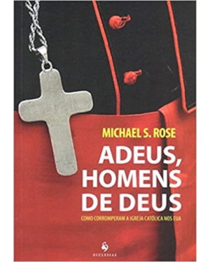 ADEUS, HOMENS DE DEUS - COMO CORROMPERAM A IGREJA CATÓLICA NOS EUA
