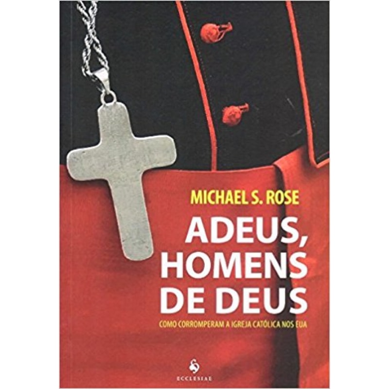 ADEUS, HOMENS DE DEUS - COMO CORROMPERAM A IGREJA CATÓLICA NOS EUA