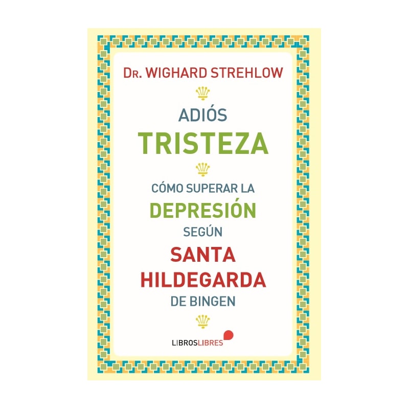 ADIÓS TRISTEZA - CÓMO SUPERAR LA DEPRESIÓN SEGÚN SANTA HILDEGARDA