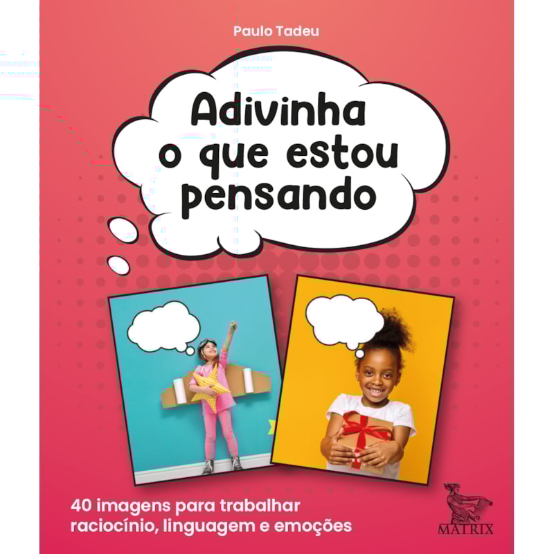ADIVINHA O QUE ESTOU PENSANDO: 40 IMAGENS PARA TRABALHAR RACIOCÍNIO, LINGUAGEM E EMOÇÕES