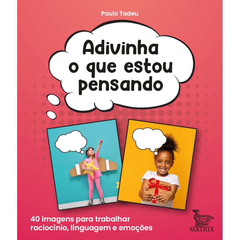 ADIVINHA O QUE ESTOU PENSANDO: 40 IMAGENS PARA TRABALHAR RACIOCÍNIO, LINGUAGEM E EMOÇÕES