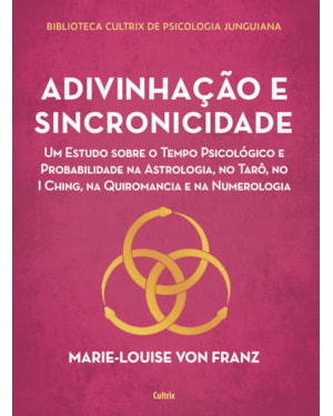 Adivinhação e sincronicidade: um estudo sobre o tempo psicológico e probabilidade na astrologia, no tarô, no i ching, na quiromancia e na numerologia