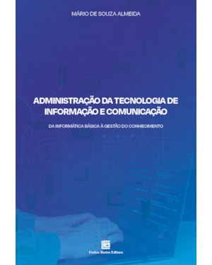 ADMINISTRAÇÃO DA TECNOLOGIA DE INFORMAÇÃO E COMUNICAÇÃO: DA INFORMÁTICA BÁSICA À GESTÃO DO CONHECIMENTO