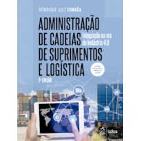 ADMINISTRAÇÃO DE CADEIAS DE SUPRIMENTOS E LOGÍSTICA - INTEGRAÇÃO NA ERA DA INDÚSTRIA 4.0