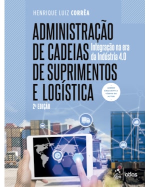 ADMINISTRAÇÃO DE CADEIAS DE SUPRIMENTOS E LOGÍSTICA - INTEGRAÇÃO NA ERA DA INDÚSTRIA 4.0