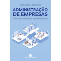 ADMINISTRAÇÃO DE EMPRESAS: UMA VISÃO INTRODUTÓRIA E CONTEMPORÂNEA