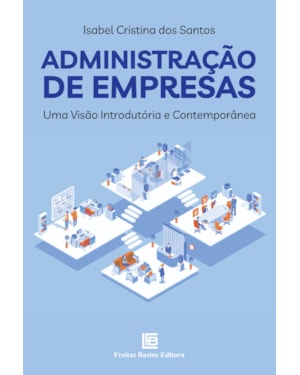 ADMINISTRAÇÃO DE EMPRESAS: UMA VISÃO INTRODUTÓRIA E CONTEMPORÂNEA