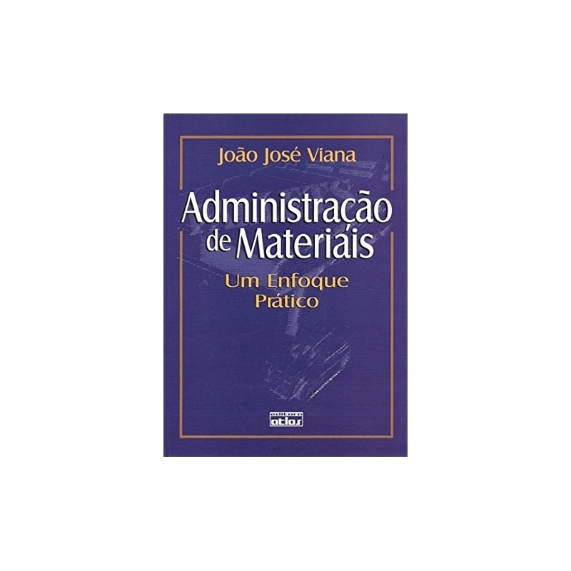 ADMINISTRAÇÃO DE MATERIAIS: UM ENFOQUE PRÁTICO