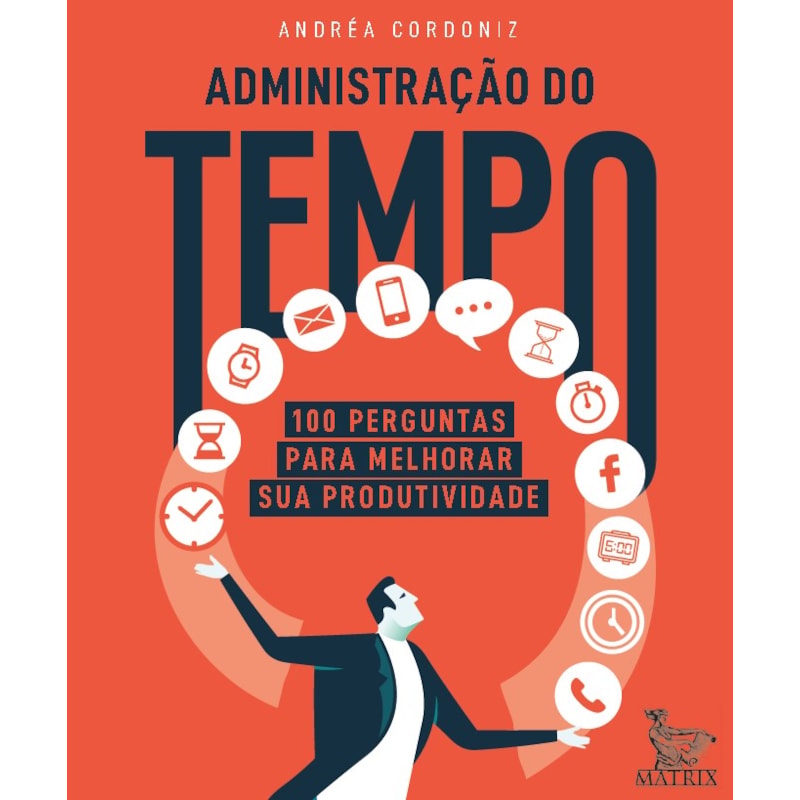 ADMINISTRAÇÃO DO TEMPO: 100 PERGUNTAS PARA MELHORAR SUA PRODUTIVIDADE