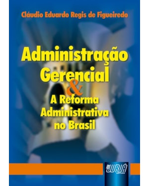 ADMINISTRAÇÃO GERENCIAL & A REFORMA ADMINISTRATIVA NO BRASIL