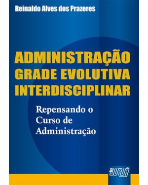 ADMINISTRAÇÃO GRADE EVOLUTIVA INTERDISCIPLINAR - REPENSANDO O CURSO DE ADMINISTRAÇÃO