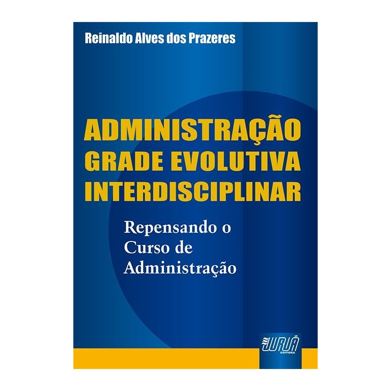 ADMINISTRAÇÃO GRADE EVOLUTIVA INTERDISCIPLINAR - REPENSANDO O CURSO DE ADMINISTRAÇÃO