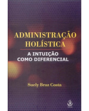 ADMINISTRACAO HOLISTICA - A INTUICAO COMO DIFERENCIAL