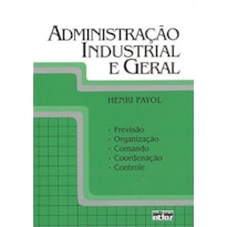 ADMINISTRAÇÃO INDUSTRIAL E GERAL: PREVISÃO, ORGANIZAÇÃO, COMANDO, COORDENAÇÃO E CONTROLE