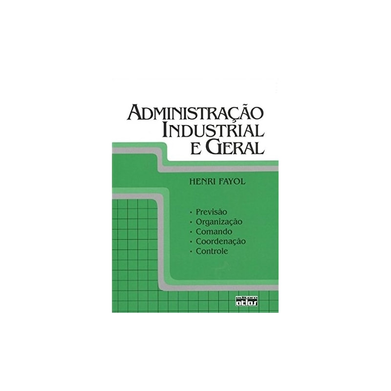 ADMINISTRAÇÃO INDUSTRIAL E GERAL: PREVISÃO, ORGANIZAÇÃO, COMANDO, COORDENAÇÃO E CONTROLE