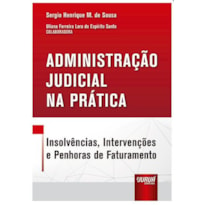 ADMINISTRAÇÃO JUDICIAL NA PRÁTICA - INSOLVÊNCIAS, INTERVENÇÕES E PENHORAS DE FATURAMENTO