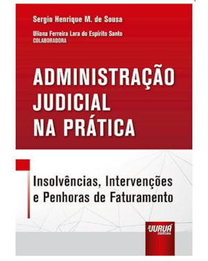 ADMINISTRAÇÃO JUDICIAL NA PRÁTICA - INSOLVÊNCIAS, INTERVENÇÕES E PENHORAS DE FATURAMENTO