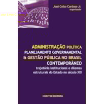 ADMINISTRAÇÃO POLÍTICA, PLANEJAMENTO GOVERNAMENTAL E GESTÃO PÚBLICA NO BRASIL CONTEMPORÂNEO: TRAJETÓRIA INSTITUCIONAL E DILEMAS ESTRUTURAIS DO ESTADO NO SÉCULO XXI