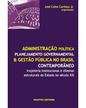 ADMINISTRAÇÃO POLÍTICA, PLANEJAMENTO GOVERNAMENTAL E GESTÃO PÚBLICA NO BRASIL CONTEMPORÂNEO: TRAJETÓRIA INSTITUCIONAL E DILEMAS ESTRUTURAIS DO ESTADO NO SÉCULO XXI