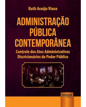 ADMINISTRAÇÃO PÚBLICA CONTEMPORÂNEA - CONTROLE DOS ATOS ADMINISTRATIVOS DISCRICIONÁRIOS DO PODER PÚBLICO