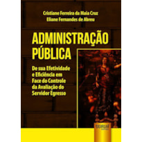 ADMINISTRAÇÃO PÚBLICA - DE SUA EFETIVIDADE E EFICIÊNCIA EM FACE DO CONTROLE DA AVALIAÇÃO DO SERVIDOR EGRESSO