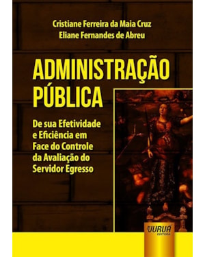 ADMINISTRAÇÃO PÚBLICA - DE SUA EFETIVIDADE E EFICIÊNCIA EM FACE DO CONTROLE DA AVALIAÇÃO DO SERVIDOR EGRESSO