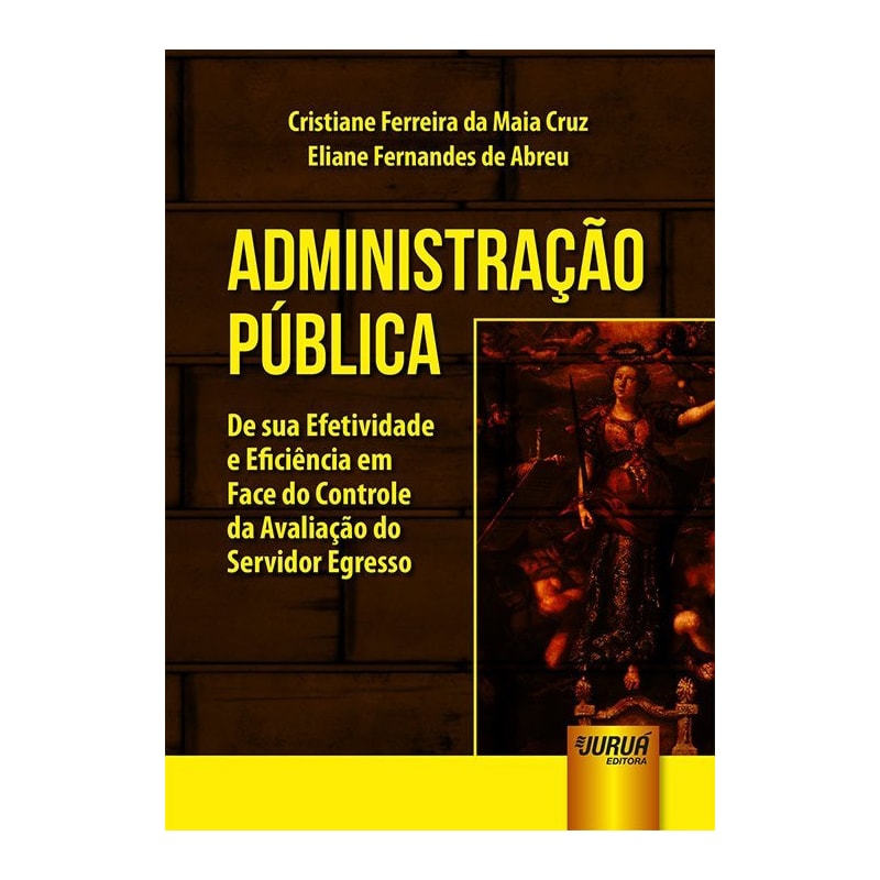 ADMINISTRAÇÃO PÚBLICA - DE SUA EFETIVIDADE E EFICIÊNCIA EM FACE DO CONTROLE DA AVALIAÇÃO DO SERVIDOR EGRESSO