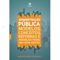 ADMINISTRAÇÃO PÚBLICA:: MODELOS, CONCEITOS, REFORMAS E AVANÇOS PARA UMA NOVA GESTÃO